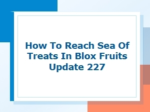 Reaching Sea of Treats in Blox Fruits Update 22