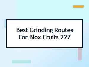 Top Blox Fruits Grinding Routes for 227