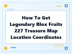 Find the Legendary Blox Fruits Treasure Map Coordinates